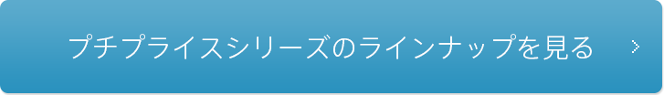 プチプライスシリーズのラインナップを見る