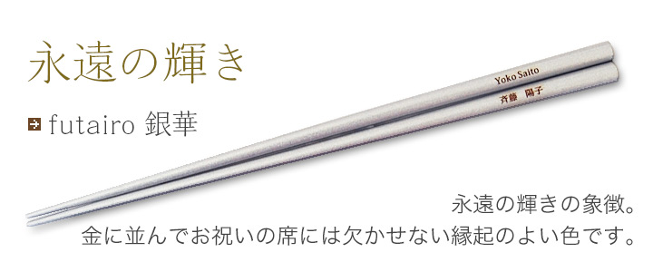 futairo 銀華 永遠の輝きの象徴。金に並んでお祝いの席には欠かせない縁起のよい色です。