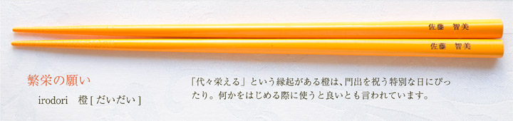 irodori 橙[だいだい]　「代々栄える」という縁起がある橙は、門出を祝う特別な日にぴったり。何かをはじめる際に使うと良いとも言われています。