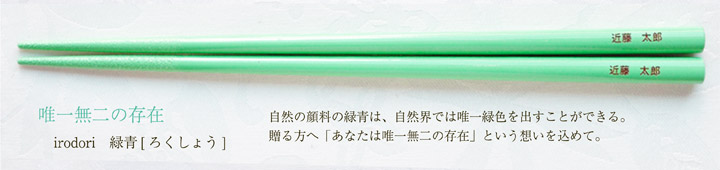 irodori 緑青[ろくしょう]　自然の顔料の緑青は、自然界では唯一緑色を出すことができる。贈る方へ「あなたは唯一無二の存在」という想いを込めて。