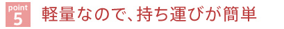 軽量なので、持ち運びが簡単